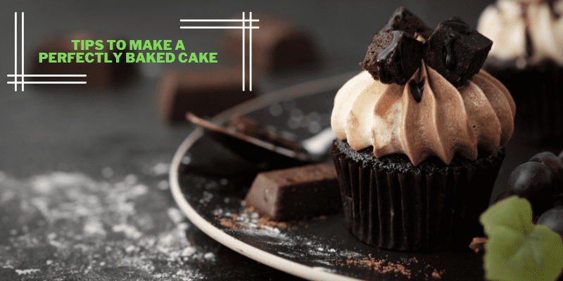 Tips To Make A Perfectly Baked Cake