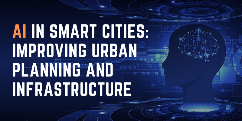 AI in Smart Cities: Improving Urban Planning and Infrastructure