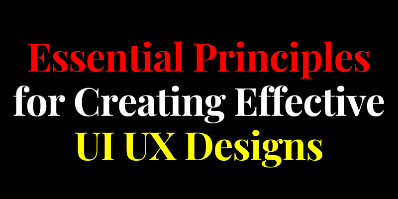 Essential Principles for Creating Effective UI UX Designs