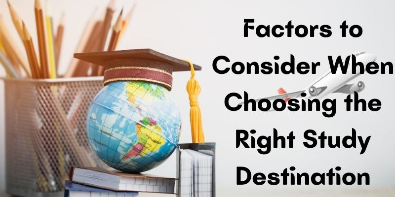 Factors to Consider When Choosing the Right Study Destination