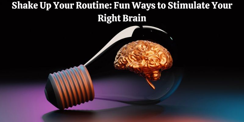 Shake Up Your Routine: Fun Ways to Stimulate Your Right Brain