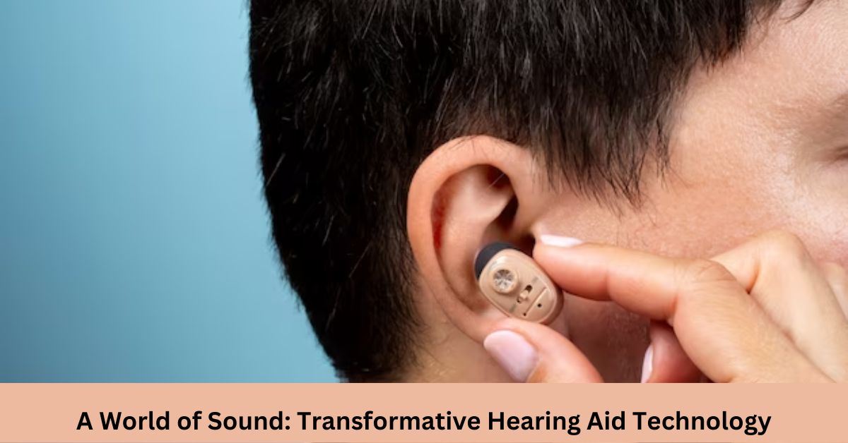 A World of Sound Transformative Hearing Aid Technology